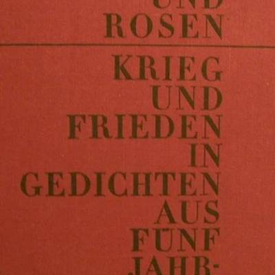 Tränen und Rosen-Krieg und Frieden in Gedichten aus fünf Jahrtausenden ausgewählt 
