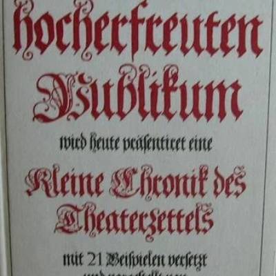 Einem hocherfreuten Publikum-Kleine Chronik des Theaterzettels mit 21 Beispielen versetzt und vorgestellt