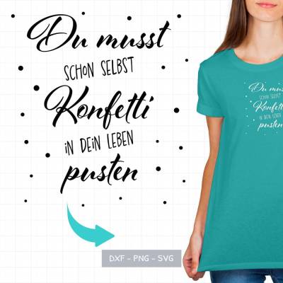 Plotterdatei "Du musst schon selbst Konfetti in dein Leben pusten" | Motiv für Tasse, T-shirt, Beutel | SVG, PNG, DXF