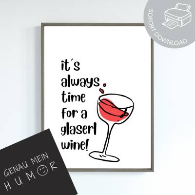 it´s always time for a glaserl wine! - lustiges Poster zum Ausdrucken | digitale Datei ausdrucken und aufhängen
