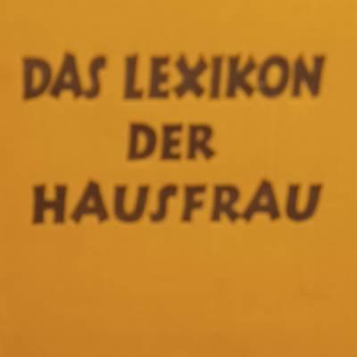 Das Lexikon der Hausfrau - Ein praktischer Ratgeber für Heim und Familie -