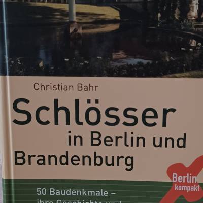 Schlösser in Berlin und Brandenburg – 50 Baudenkmale und ihre Geschichte entdecken