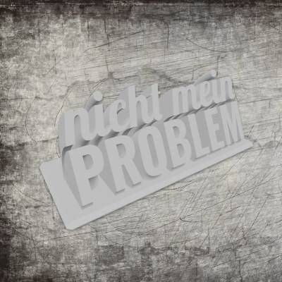 3D Druck Datei *Nicht mein Problem*