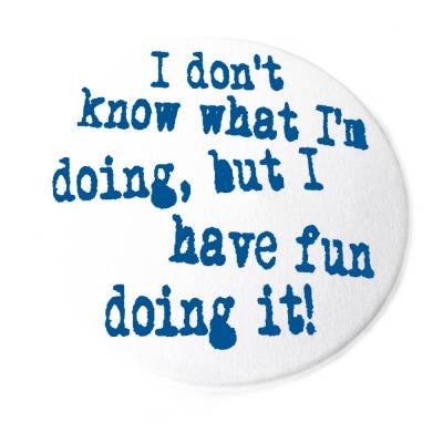 I don't know what I'm doing, but I have fun doing it. Button, Magnet, Taschenspiegel oder Flaschenöffner, handgemacht.