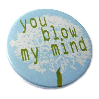 You blow my mind. Button, Magnet, Taschenspiegel oder Flaschenöffner, handgemacht.