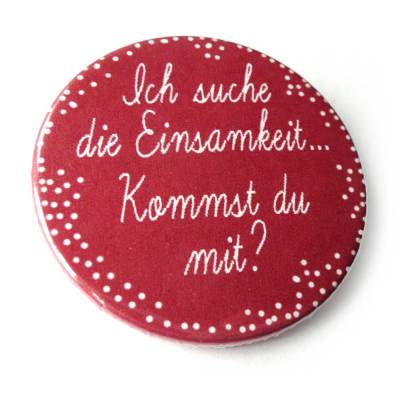 Ich suche die Einsamkeit. Kommst du mit? Button, Magnet, Taschenspiegel oder Flaschenöffner, handgemacht.