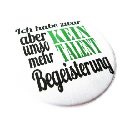 Ich habe zwar kein Talent, aber umso mehr Begeisterung. Button, Magnet, Flaschenöffner oder Taschenspiegel, handgemacht.