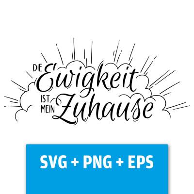 Druckdatei, SVG EPS PNG, Die Ewigkeit ist mein Zuhause, Lettering