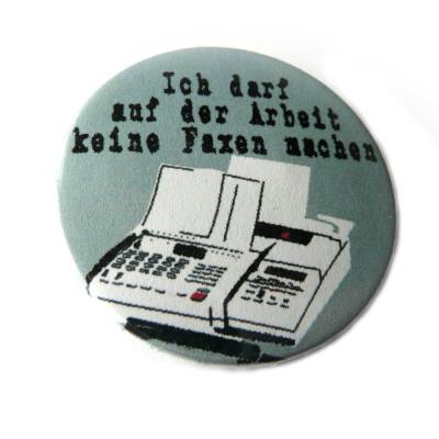 Ich darf auf der Arbeit keine Faxen machen. Button, Magnet, Flaschenöffner oder Taschenspiegel, handgemacht.