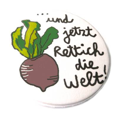 Und jetzt Rettich die Welt! Button, Magnet, Taschenspiegel oder Flaschenöffner.  Handgemacht.