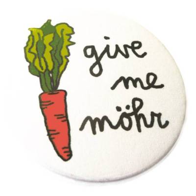 Give me möhr. Button, Magnet, Taschenspiegel oder Flaschenöffner.  Handgemacht.