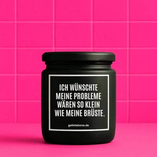 Duftkerze mit Spruch ICH WÜNSCHTE MEINE PROBLEME WÄREN SO KLEIN WIE MEINE BRÜSTE. Bio-Sojawachs vegan 80 h Brenndauer