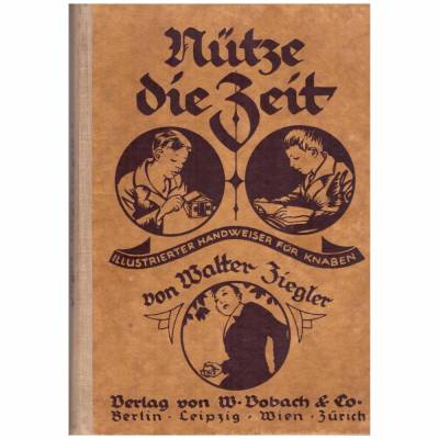 Ziegler *** Nütze die Zeit *** illustrierter Handweiser für Knaben