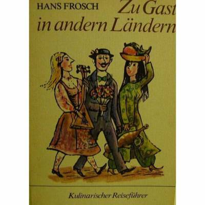 Kulinarischer Reiseführer - Zu Gast in anderen Ländern von Hans Frosch, Verlag für die Frau