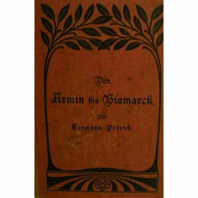 Von Armin bis Bismarck-elf deutsche Männer, Erzählungen für jung und alt im lieben deutschen Vaterland 