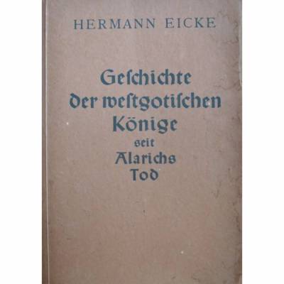 Geschichte der westgotischen Könige seit Alarichs Tod von Hermann Eicke