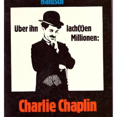 Michael Hanisch *** Über ihn lachten Millionen: Charlie Chaplin