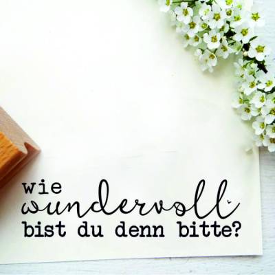 Stempel "wie wundervoll bist du denn bitte"? Für Etiektten oder Anhänger